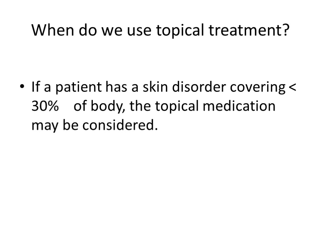 When do we use topical treatment? If a patient has a skin disorder covering